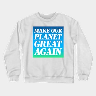 Make Our Palnet Great Again Crewneck Sweatshirt